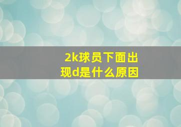 2k球员下面出现d是什么原因