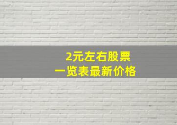 2元左右股票一览表最新价格