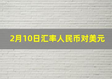 2月10日汇率人民币对美元