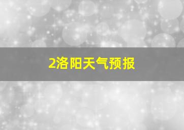 2洛阳天气预报