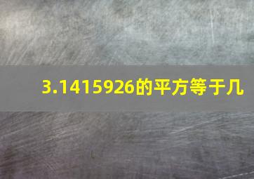 3.1415926的平方等于几