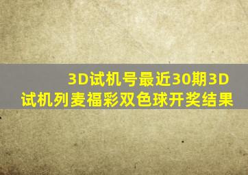 3D试机号最近30期3D试机列麦福彩双色球开奖结果