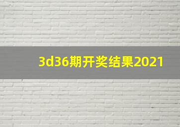 3d36期开奖结果2021