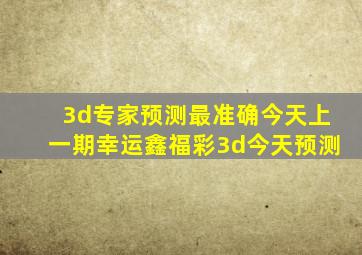 3d专家预测最准确今天上一期幸运鑫福彩3d今天预测