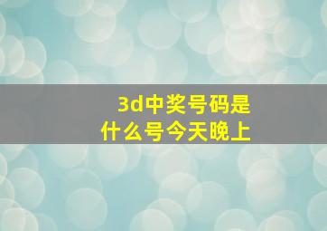 3d中奖号码是什么号今天晚上