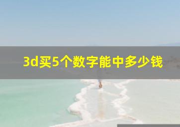 3d买5个数字能中多少钱