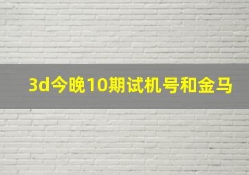 3d今晚10期试机号和金马