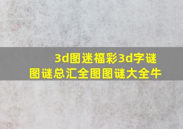 3d图迷福彩3d字谜图谜总汇全图图谜大全牛