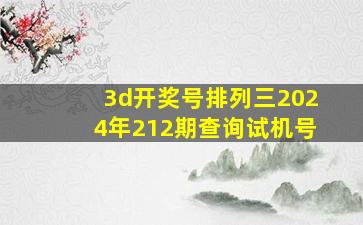 3d开奖号排列三2024年212期查询试机号