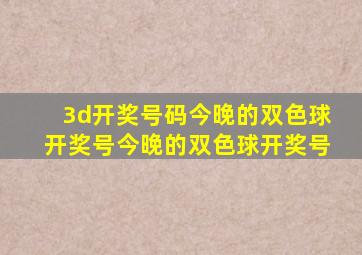 3d开奖号码今晚的双色球开奖号今晚的双色球开奖号