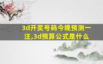 3d开奖号码今晚预测一注,3d预算公式是什么