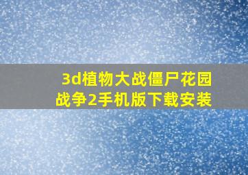 3d植物大战僵尸花园战争2手机版下载安装