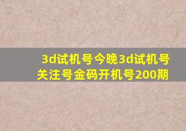 3d试机号今晚3d试机号关注号金码开机号200期