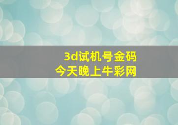 3d试机号金码今天晚上牛彩网