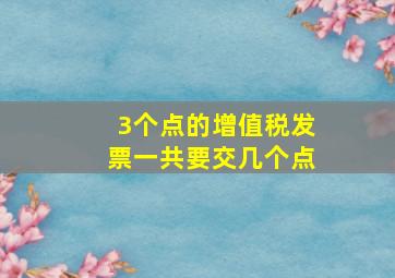 3个点的增值税发票一共要交几个点