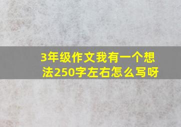 3年级作文我有一个想法250字左右怎么写呀