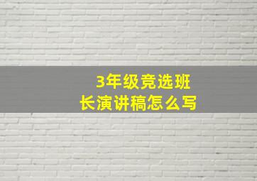 3年级竞选班长演讲稿怎么写