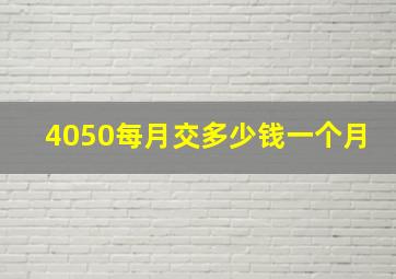 4050每月交多少钱一个月