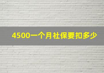 4500一个月社保要扣多少