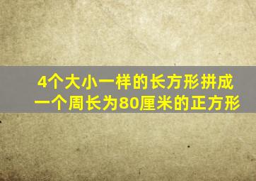 4个大小一样的长方形拼成一个周长为80厘米的正方形