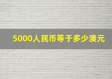 5000人民币等于多少澳元