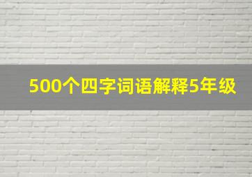 500个四字词语解释5年级