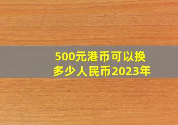 500元港币可以换多少人民币2023年