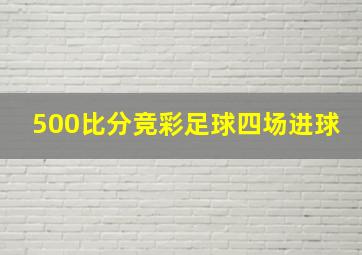 500比分竞彩足球四场进球