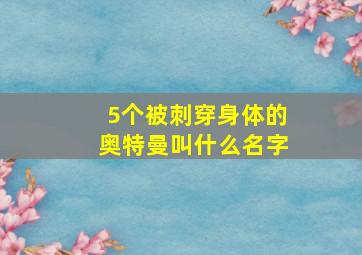 5个被刺穿身体的奥特曼叫什么名字