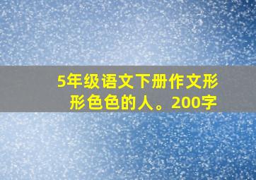 5年级语文下册作文形形色色的人。200字