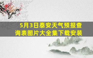 5月3日泰安天气预报查询表图片大全集下载安装