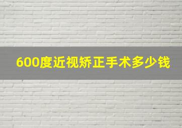 600度近视矫正手术多少钱