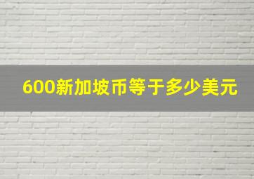 600新加坡币等于多少美元