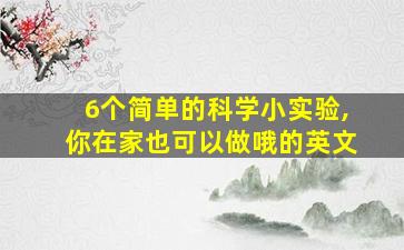 6个简单的科学小实验,你在家也可以做哦的英文