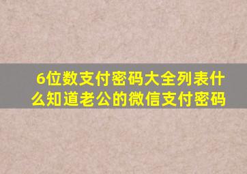 6位数支付密码大全列表什么知道老公的微信支付密码