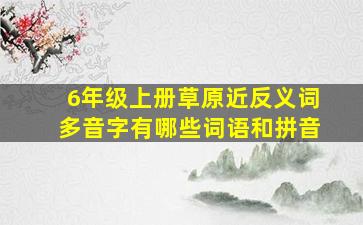 6年级上册草原近反义词多音字有哪些词语和拼音