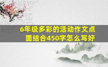 6年级多彩的活动作文点面结合450字怎么写好