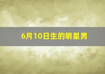 6月10日生的明星男