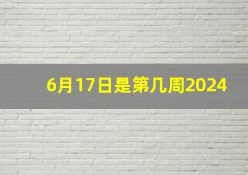 6月17日是第几周2024