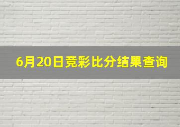 6月20日竞彩比分结果查询