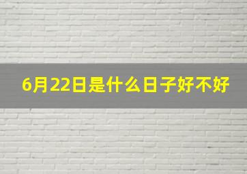 6月22日是什么日子好不好