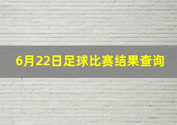 6月22日足球比赛结果查询