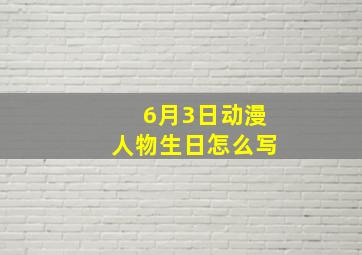 6月3日动漫人物生日怎么写