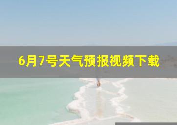 6月7号天气预报视频下载