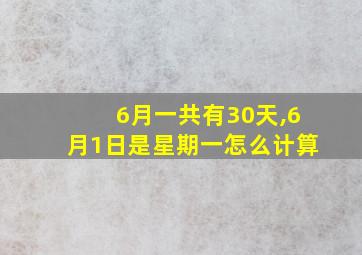 6月一共有30天,6月1日是星期一怎么计算