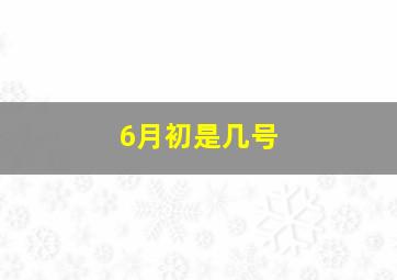 6月初是几号