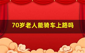 70岁老人能骑车上路吗