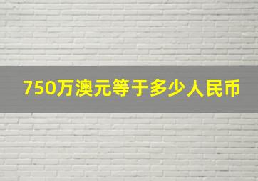 750万澳元等于多少人民币