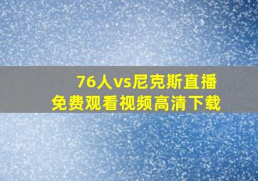 76人vs尼克斯直播免费观看视频高清下载