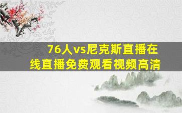 76人vs尼克斯直播在线直播免费观看视频高清